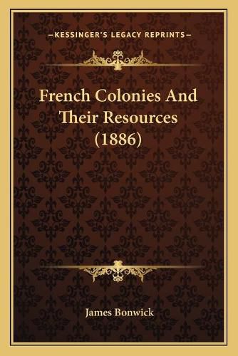 French Colonies and Their Resources (1886)