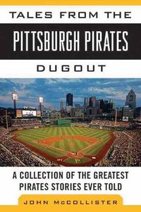 Cover image for Tales from the Pittsburgh Pirates Dugout: A Collection of the Greatest Pirates Stories Ever Told