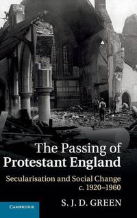 Cover image for The Passing of Protestant England: Secularisation and Social Change, c.1920-1960