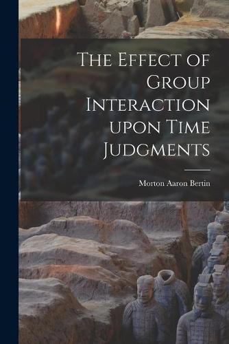 Cover image for The Effect of Group Interaction Upon Time Judgments
