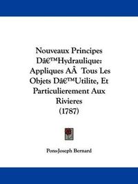 Cover image for Nouveaux Principes Da -- Hydraulique: Appliques AA Tous Les Objets Da -- Utilite, Et Particulierement Aux Rivieres (1787)