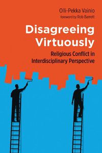 Cover image for Disagreeing Virtuously: Religious Conflict in Interdisciplinary Perspective