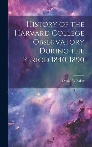 Cover image for History of the Harvard College Observatory During the Period 1840-1890