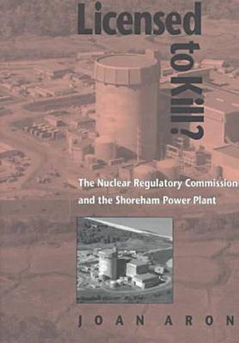 Cover image for Licensed To Kill?: The Nuclear Regulatory Commission and the Shoreham Power Plant