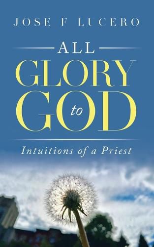 Cover image for All Glory To God: Intuitions Of A Priest