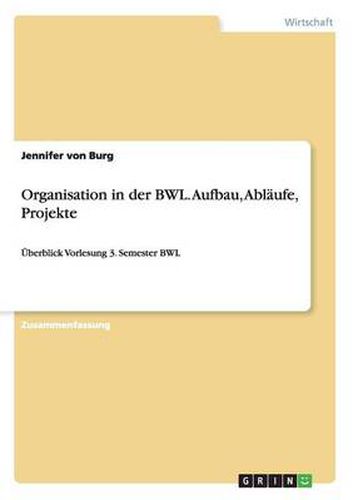 Cover image for Organisation in der BWL. Aufbau, Ablaufe, Projekte: UEberblick Vorlesung 3. Semester BWL