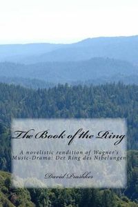 Cover image for The Book of the Ring: A novelistic rendition of Wagner's Music-Drama: Der Ring des Nibelungen