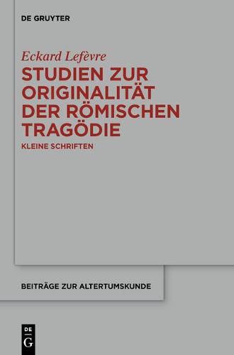 Studien Zur Originalitat Der Roemischen Tragoedie: Kleine Schriften