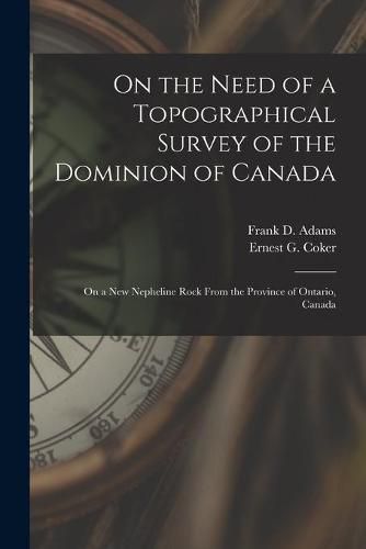 On the Need of a Topographical Survey of the Dominion of Canada; On a New Nepheline Rock From the Province of Ontario, Canada [microform]