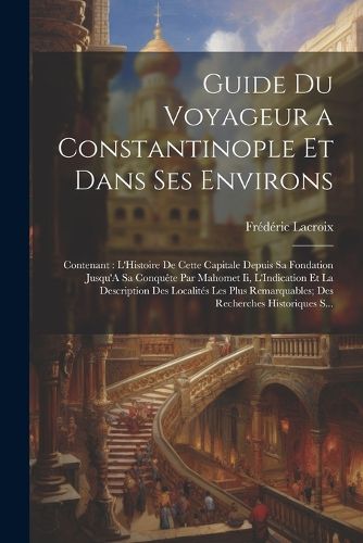 Cover image for Guide Du Voyageur a Constantinople Et Dans Ses Environs