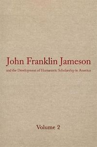 Cover image for John Franklin Jameson and the Development of Humanistic Scholarship in America v. 2; The Years of Growth, 1859-1905