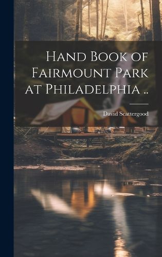 Cover image for Hand Book of Fairmount Park at Philadelphia ..
