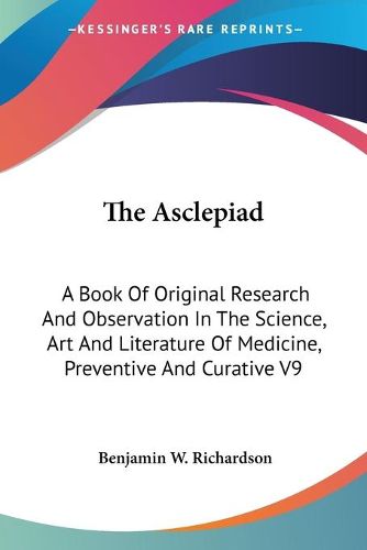 The Asclepiad: A Book of Original Research and Observation in the Science, Art and Literature of Medicine, Preventive and Curative V9