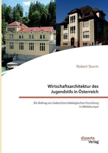 Cover image for Wirtschaftsarchitektur des Jugendstils in OEsterreich: Ein Beitrag zur industriearchaologischen Forschung in Mitteleuropa