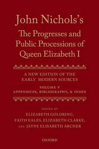 Cover image for John Nichols's The Progresses and Public Processions of Queen Elizabeth: Volume V: Appendices, Bibliographies, and Index