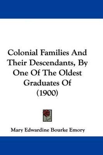 Cover image for Colonial Families and Their Descendants, by One of the Oldest Graduates of (1900)