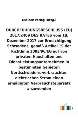 DURCHFUEHRUNGSBESCHLUSS (EU) 2017/2409 DES RATES vom 18. Dezember 2017 zur Ermachtigung Schwedens auf von privaten Haushalten und Dienstleistungsunternehmen in bestimmten Gebieten Nordschwedens verbrauchten elektrischen Strom einen ermassigten Verbrauchsteu