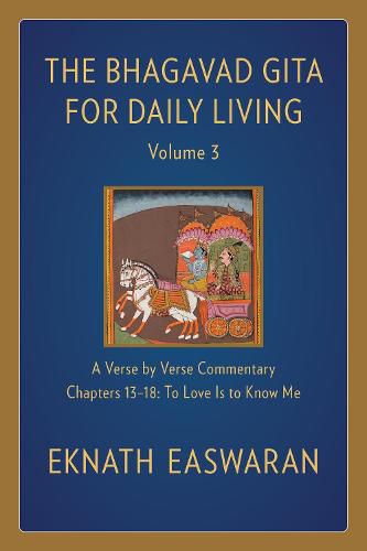 The Bhagavad Gita for Daily Living, Volume 3: A Verse-by-Verse Commentary: Chapters 13-18 To Love Is to Know Me