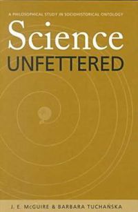 Cover image for Science Unfettered: A Philosophical Study in Sociohistorical Ontology