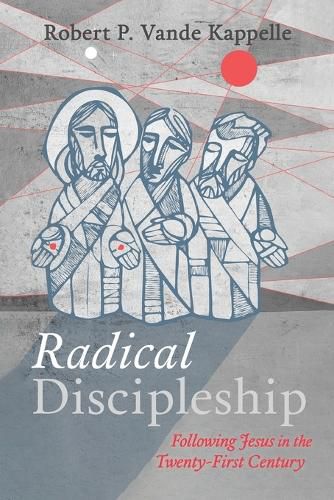 Radical Discipleship: Following Jesus in the Twenty-First Century