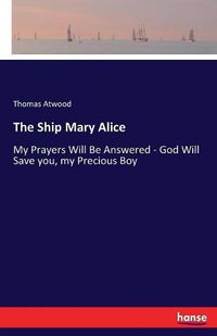 Cover image for The Ship Mary Alice: My Prayers Will Be Answered - God Will Save you, my Precious Boy