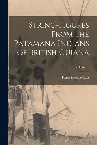 Cover image for String-Figures From the Patamana Indians of British Guiana; Volume 12