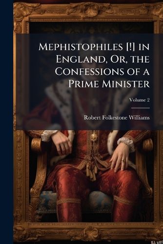 Cover image for Mephistophiles [!] in England, Or, the Confessions of a Prime Minister, Volume 2