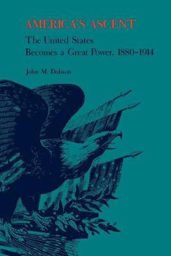 Cover image for America's Ascent: The United States Becomes a Great Power, 1880-1914