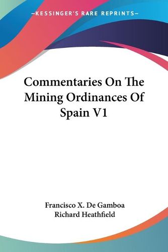 Cover image for Commentaries on the Mining Ordinances of Spain V1