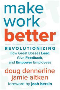 Cover image for Make Work Better: Revolutionizing How Great Bosses Lead, Give Feedback, and Empower Employees