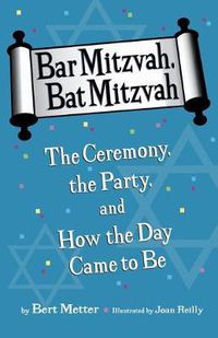 Cover image for Bar Mitzvah, Bat Mitzvah: The Ceremony, the Party, and How the Day Came to Be