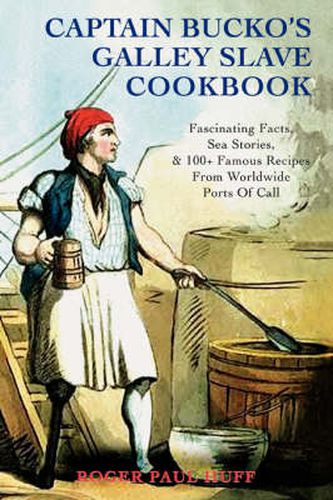 Cover image for Captain Bucko's Galley Slave Cookbook: Fascinating Facts, Sea Stories, & 100+ Famous Recipes From Worldwide Ports Of Call