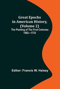 Cover image for Great Epochs in American History, (Volume 2); The Planting of the First Colonies: 1562-1733