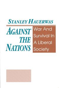 Cover image for Against The Nations: War and Survival in a Liberal Society