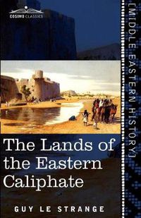 Cover image for The Lands of the Eastern Caliphate: Mesopotamia, Persia, and Central Asia from the Moslem Conquest to the Time of Timur