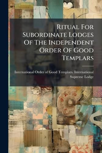 Cover image for Ritual For Subordinate Lodges Of The Independent Order Of Good Templars