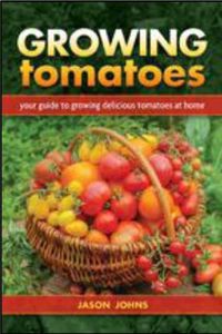 Cover image for Growing Tomatoes: Your Guide to Growing Delicious Tomatoes at Home