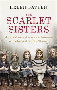 Cover image for The Scarlet Sisters: My nanna's story of secrets and heartache on the banks of the River Thames