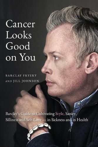 Cover image for Cancer Looks Good on You: Barclay's Guide to Cultivating Style, Sanity, Silliness and Self-Love-in Sickness and in Health