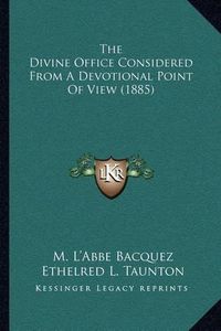 Cover image for The Divine Office Considered from a Devotional Point of View (1885)