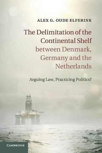 Cover image for The Delimitation of the Continental Shelf between Denmark, Germany and the Netherlands: Arguing Law, Practicing Politics?