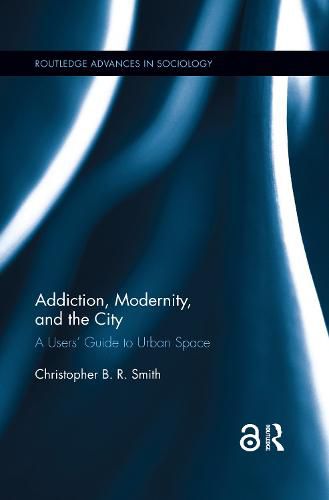 Cover image for Addiction, Modernity, and the City: A Users' Guide to Urban Space