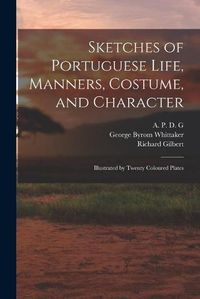 Cover image for Sketches of Portuguese Life, Manners, Costume, and Character: Illustrated by Twenty Coloured Plates