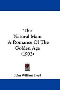 Cover image for The Natural Man: A Romance of the Golden Age (1902)