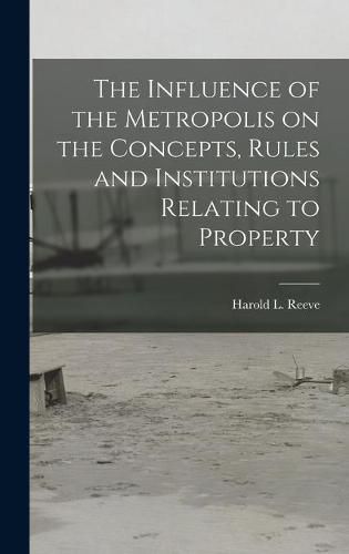 Cover image for The Influence of the Metropolis on the Concepts, Rules and Institutions Relating to Property