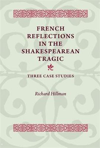 Cover image for French Reflections in the Shakespearean Tragic: Three Case Studies