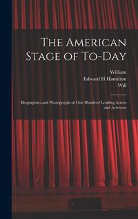 Cover image for The American Stage of To-day; Biographies and Photographs of One Hundred Leading Actors and Actresses