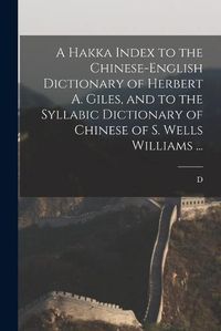 Cover image for A Hakka Index to the Chinese-English Dictionary of Herbert A. Giles, and to the Syllabic Dictionary of Chinese of S. Wells Williams ...