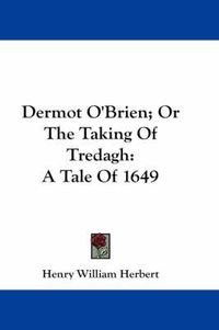 Cover image for Dermot O'Brien; Or the Taking of Tredagh: A Tale of 1649