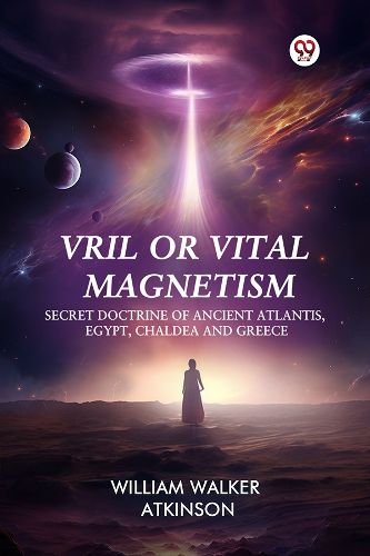 Cover image for Vril or Vital Magnetism Secret Doctrine of Ancient Atlantis, Egypt, Chaldea and Greece